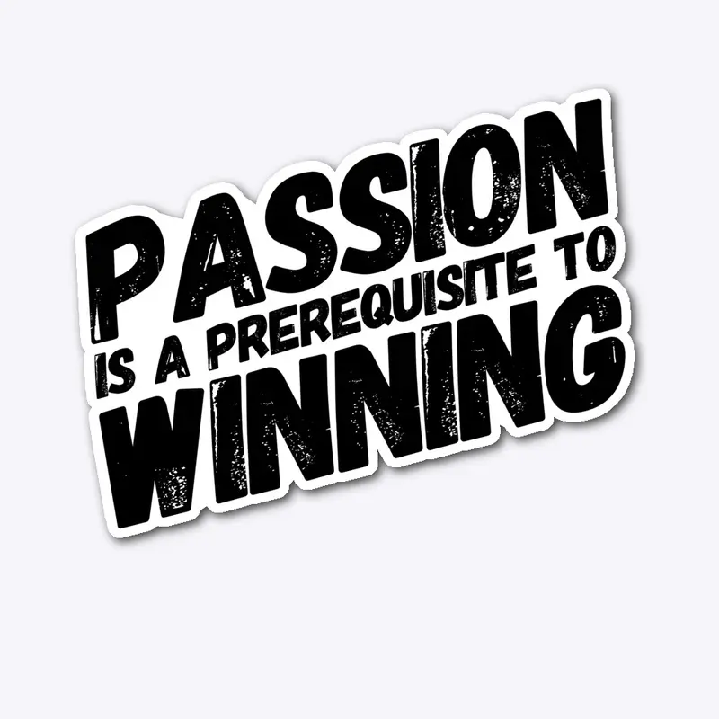 Passion is a prerequisite to Winning